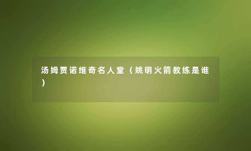 汤姆贾诺维奇名人堂（姚明火箭教练是谁）