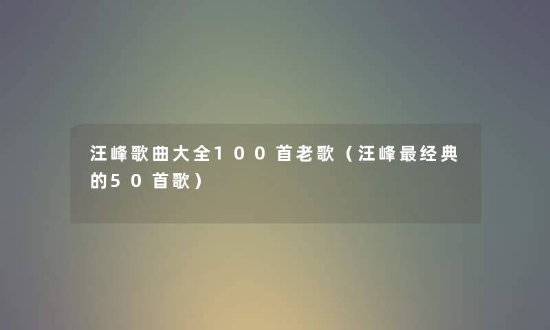 汪峰歌曲大全几首老歌（汪峰经典的几首歌）