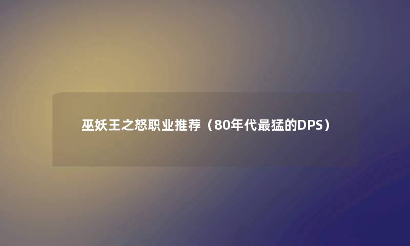 巫妖王之怒职业推荐（80年代猛的DPS）