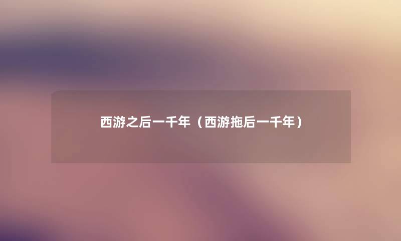 西游之后一千年（西游拖后一千年）
