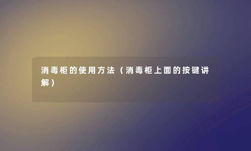 消毒柜的使用方法（消毒柜上面的按键讲解）