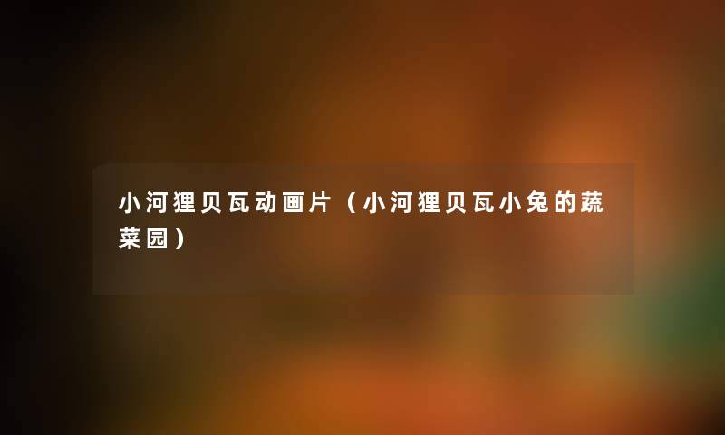 小河狸贝瓦动画片（小河狸贝瓦小兔的蔬菜园）