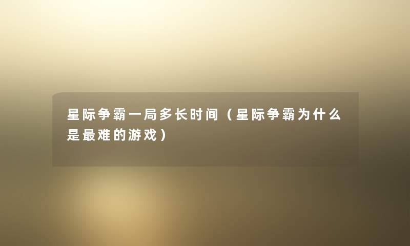 星际争霸一局多长时间（星际争霸为什么是难的游戏）