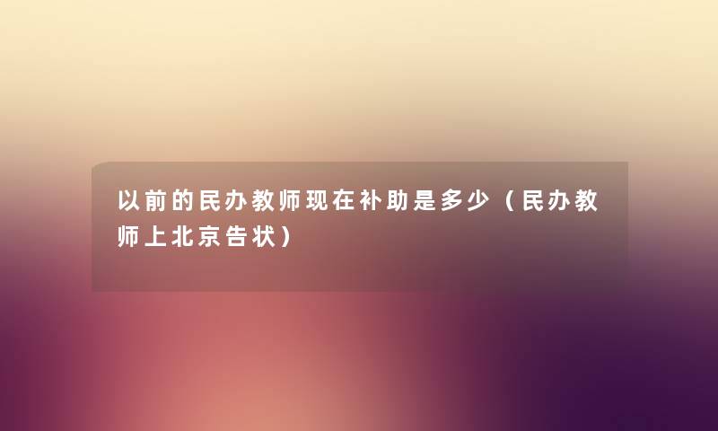 以前的民办教师现在补助是多少（民办教师上北京告状）