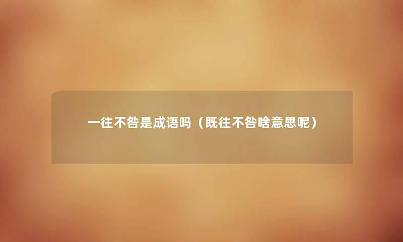 一往不咎是成语吗（既往不咎啥意思呢）
