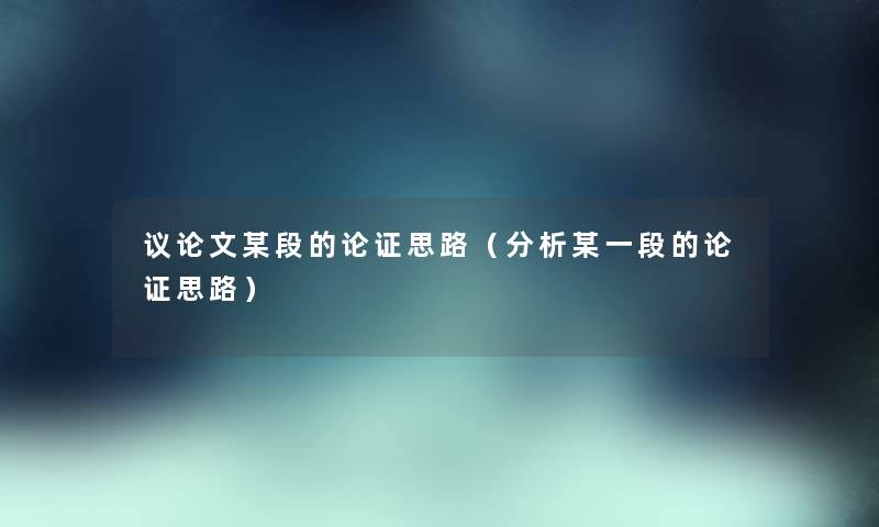 议论文某段的论证思路（分析某一段的论证思路）
