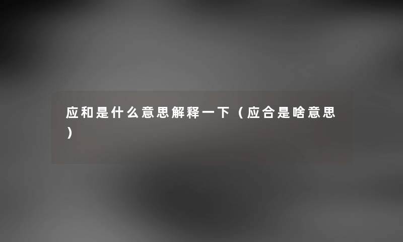 应和是什么意思解释一下（应合是啥意思）