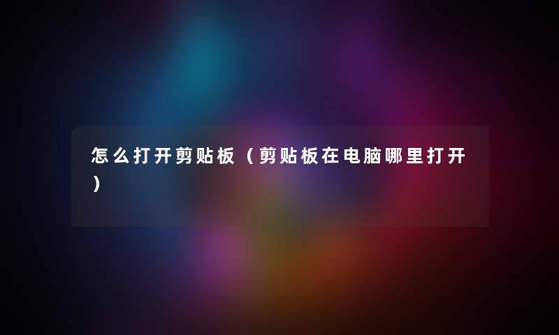 怎么打开剪贴板（剪贴板在电脑哪里打开）