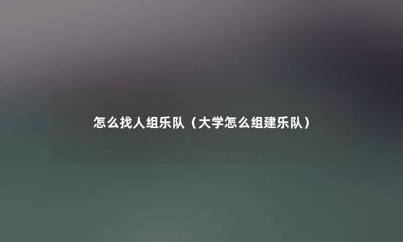 怎么找人组乐队（大学怎么组建乐队）