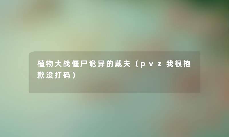 植物大战僵尸诡异的戴夫（pvz我很抱歉没打码）