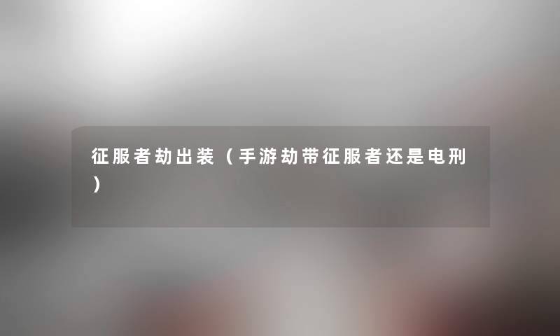 征服者劫出装（手游劫带征服者还是电刑）