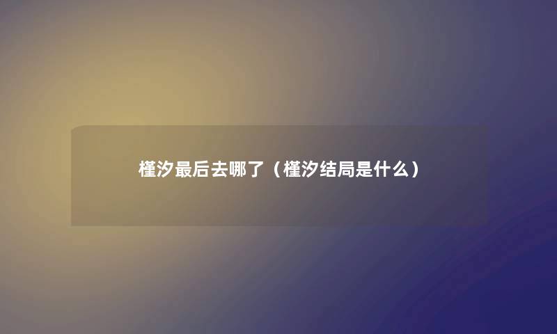 槿汐后去哪了（槿汐结局是什么）