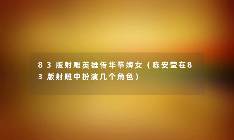 83版射雕英雄传华筝婢女（陈安莹在83版射雕中扮演几个角色）