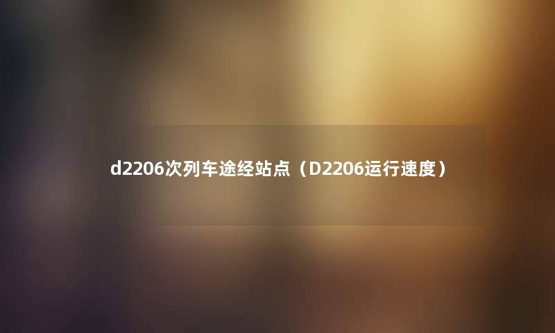 d2206次列车途经站点（D2206运行速度）