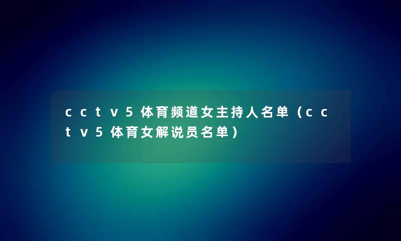 cctv5体育频道女主持人名单（cctv5体育女解说员名单）