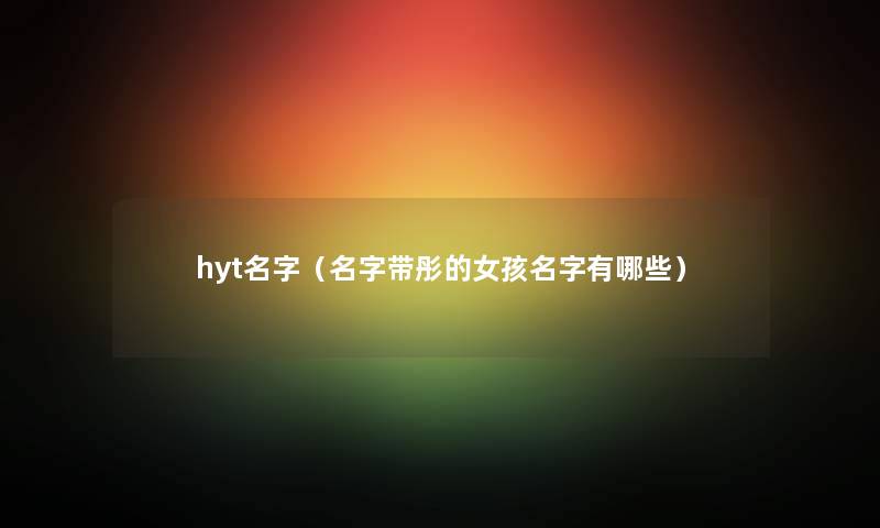 hyt名字（名字带彤的女孩名字有哪些）