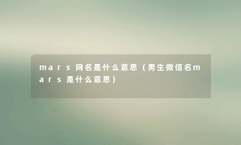 mars网名是什么意思（男生微信名mars是什么意思）