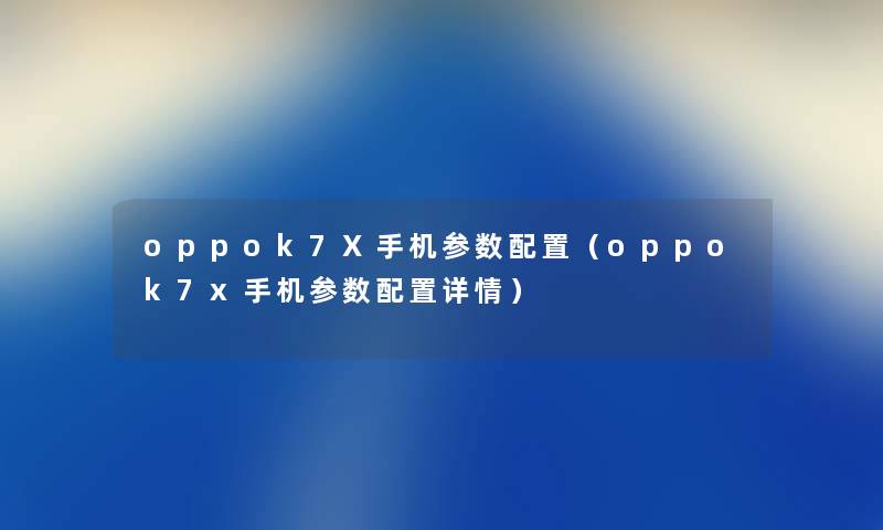 oppok7X手机参数配置（oppok7x手机参数配置详情）