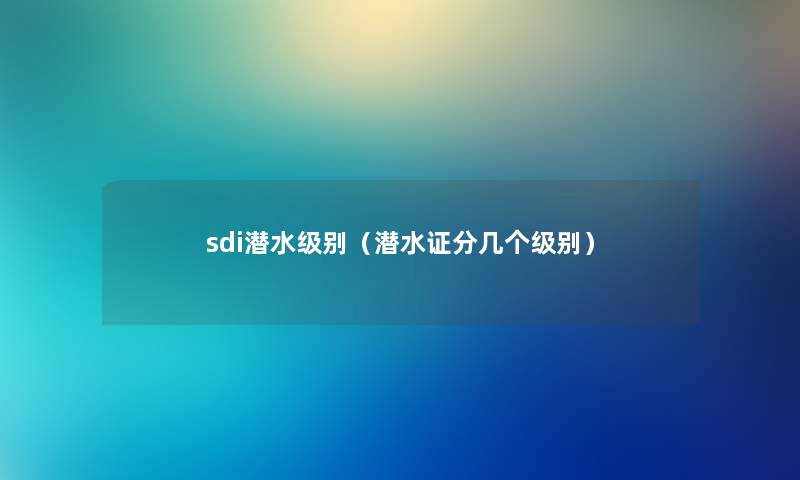 sdi潜水级别（潜水证分几个级别）