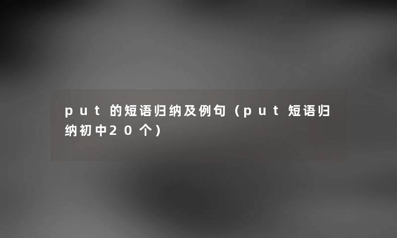 put的短语归纳及例句（put短语归纳初中20个）