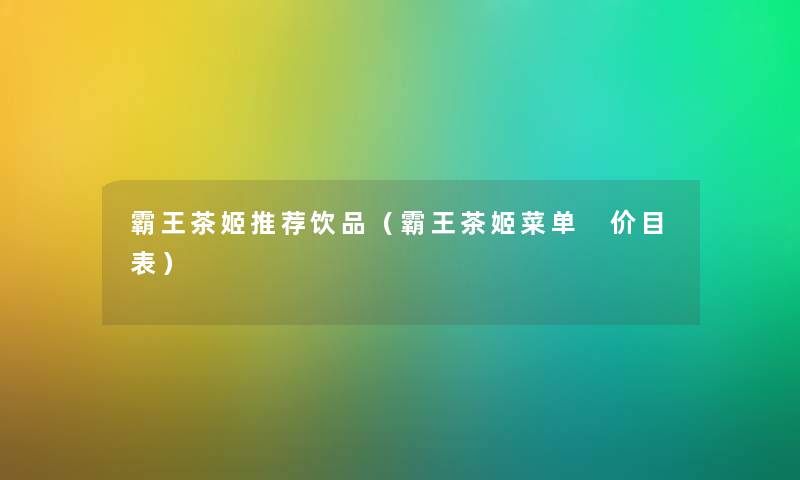 霸王茶姬推荐饮品（霸王茶姬菜单 价目表）