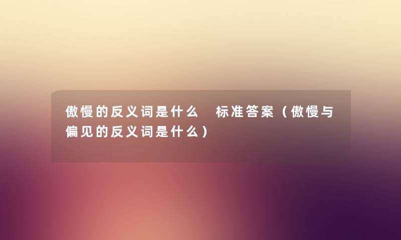 傲慢的反义词是什么 标准答案（傲慢与偏见的反义词是什么）