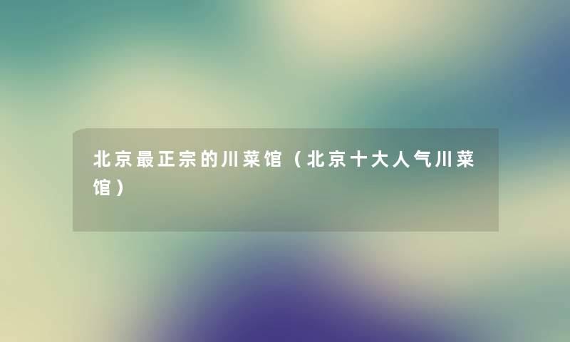 北京正宗的川菜馆（北京一些人气川菜馆）