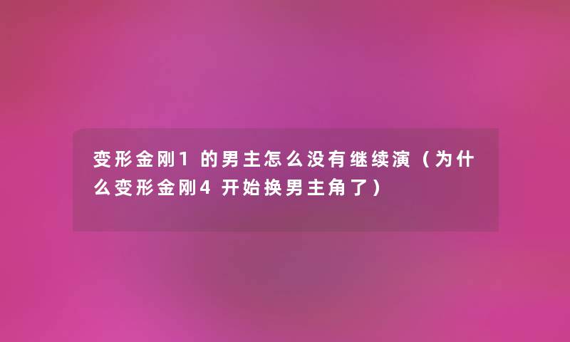 变形金刚1的男主怎么没有继续演（为什么变形金刚4开始换男主角了）