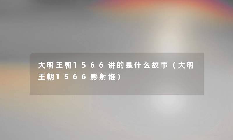 大明王朝1566讲的是什么故事（大明王朝1566影射谁）