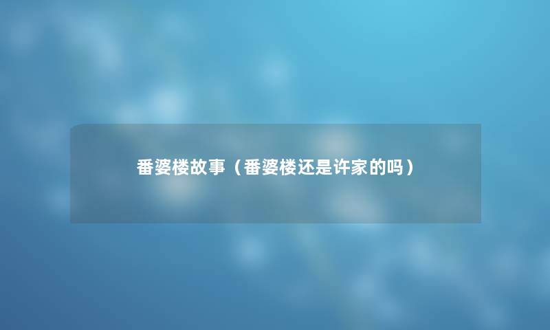 番婆楼故事（番婆楼还是许家的吗）