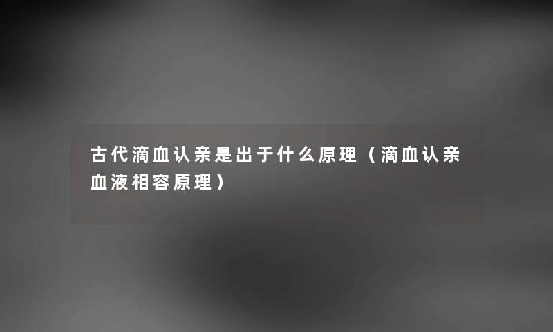 古代滴血认亲是出于什么原理（滴血认亲血液相容原理）