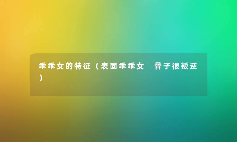 乖乖女的特征（表面乖乖女 骨子很叛逆）