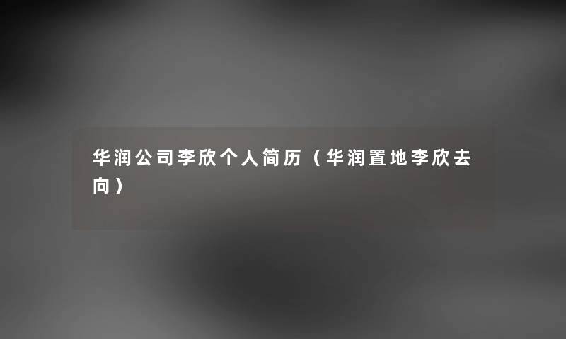 华润公司李欣个人简历（华润置地李欣去向）