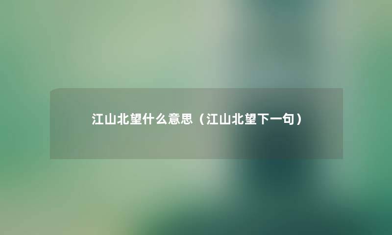 江山北望什么意思（江山北望下一句）