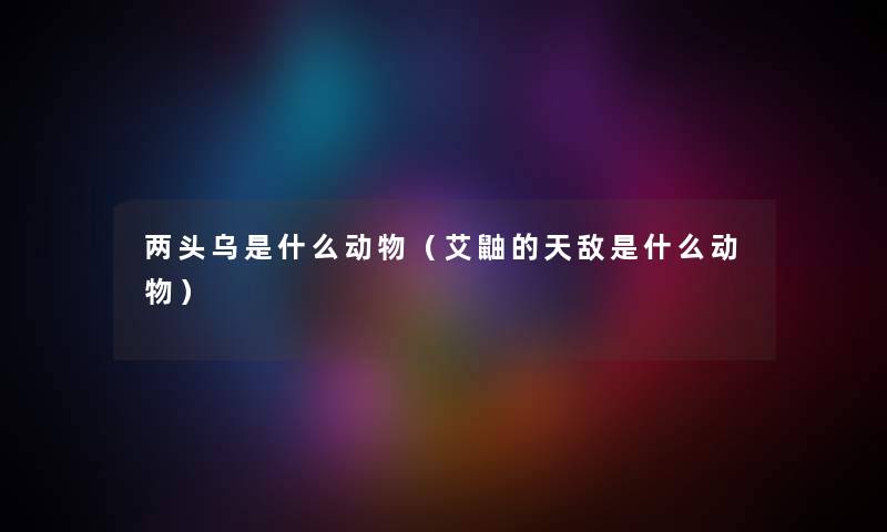 两头乌是什么动物（艾鼬的天敌是什么动物）