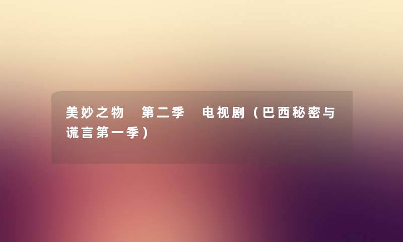 美妙之物 第二季 电视剧（巴西秘密与谎言第一季）