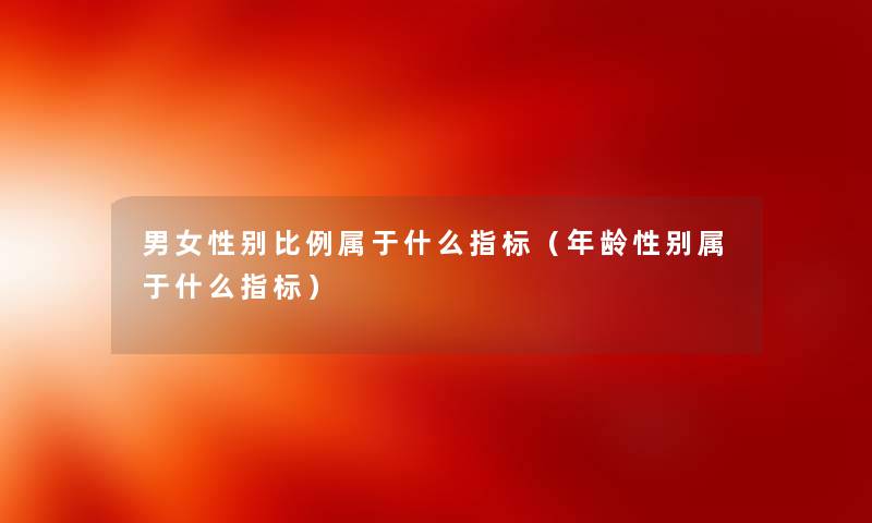 男女性别比例属于什么指标（年龄性别属于什么指标）