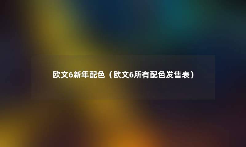 欧文6新年配色（欧文6所有配色发售表）