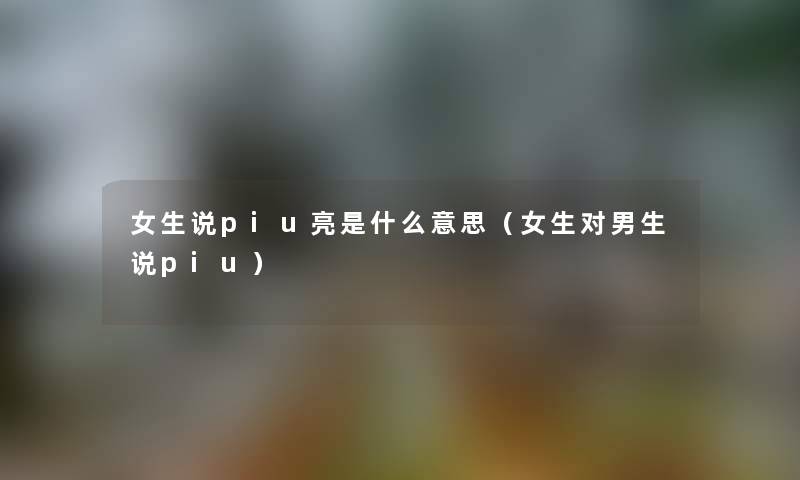 女生说piu亮是什么意思（女生对男生说piu）
