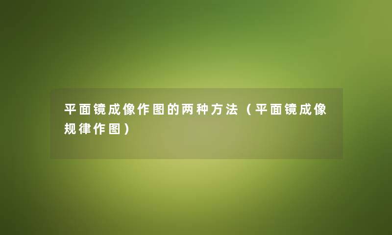 平面镜成像作图的两种方法（平面镜成像规律作图）