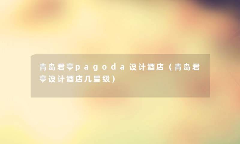 青岛君亭pagoda设计酒店（青岛君亭设计酒店几星级）