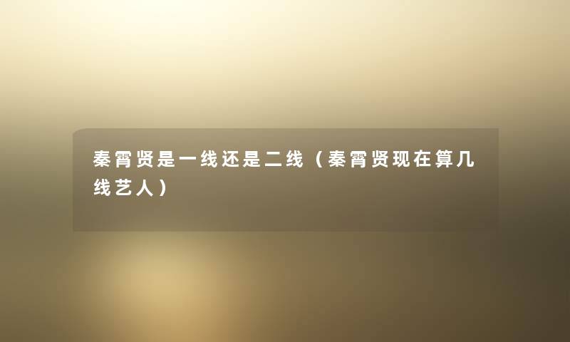 秦霄贤是一线还是二线（秦霄贤现在算几线艺人）