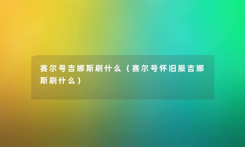 赛尔号吉娜斯刷什么（赛尔号怀旧服吉娜斯刷什么）