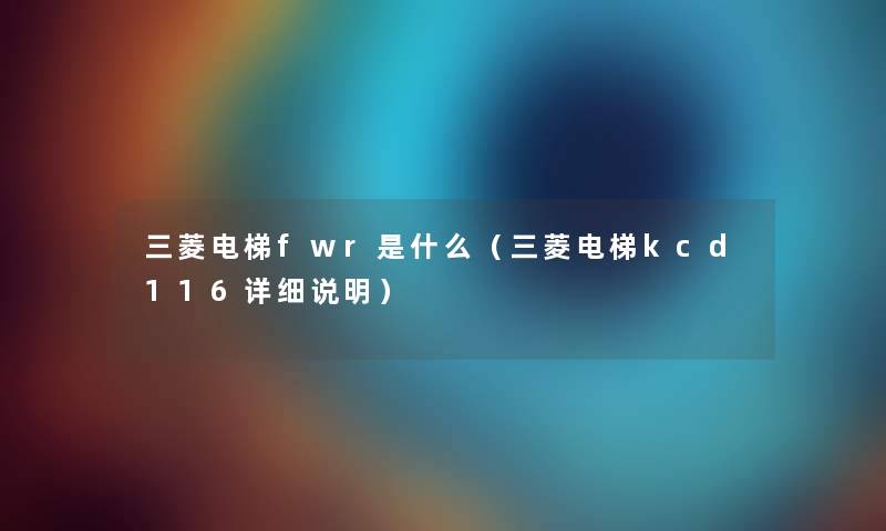 三菱电梯fwr是什么（三菱电梯kcd116详细说明）