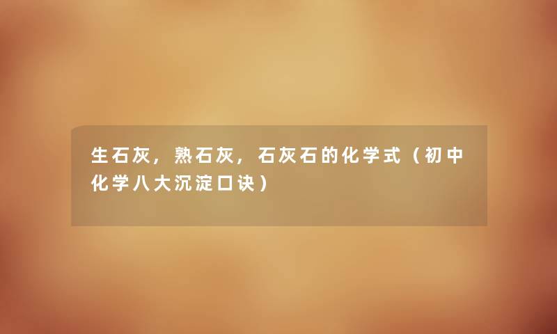 生石灰,熟石灰,石灰石的化学式（初中化学八大沉淀口诀）