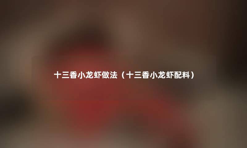 十三香小龙虾做法（十三香小龙虾配料）