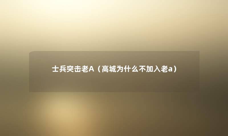 士兵突击老A（高城为什么不加入老a）