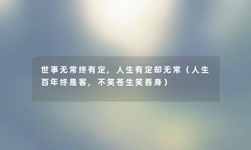 世事无常终有定,人生有定却无常（人生百年终是客,不笑苍生笑吾身）