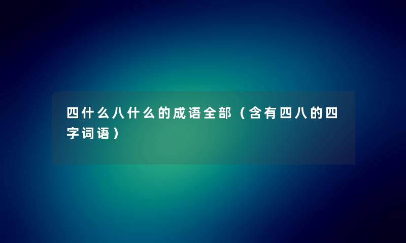四什么八什么的成语整理的（含有四八的四字词语）