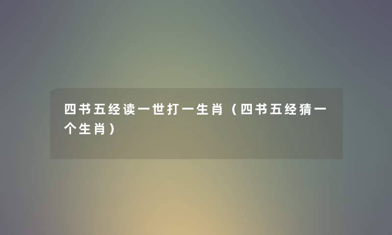 四书五经读一世打一生肖（四书五经猜一个生肖）